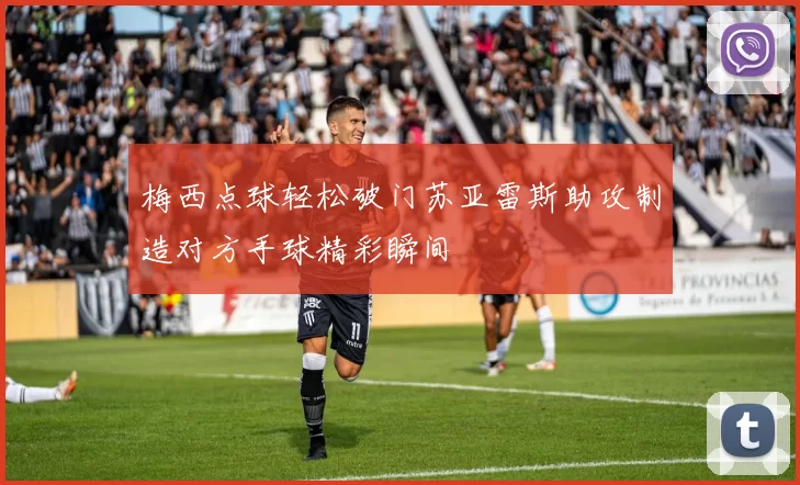 梅西点球轻松破门苏亚雷斯助攻制造对方手球精彩瞬间