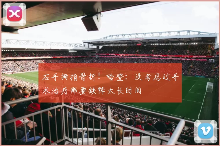 右手拇指骨折！哈登：没考虑过手术治疗那要缺阵太长时间